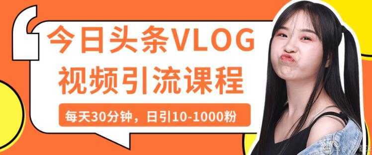图片[1]-今日头条VLOG视频引流技术，每天30分钟，日引10-1000粉-鸿昇发网课