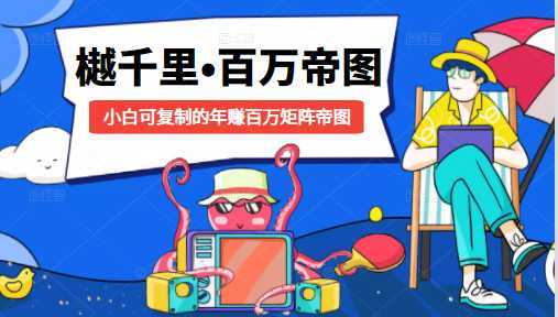 图片[1]-樾千里-百万帝图计划：小白可复制的年赚百万矩阵帝图（附源码）-鸿昇发网课