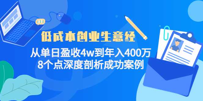 图片[1]-低成本创业生意经：从单日盈收4w到年入400万，8个点深度剖析成功案例-鸿昇发网课