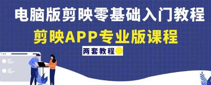 图片[1]-电脑版剪映零基础入门教程+剪映APP专业版课程（两套教程）-鸿昇发网课