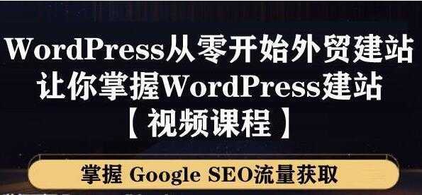WordPress建站教程，从零开始搭建外贸网站，掌握GoogleSEO流量获取-鸿昇发网课