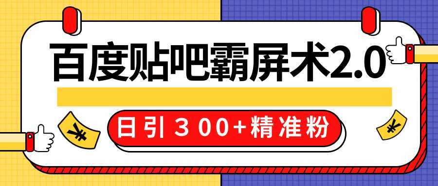 售价668元百度贴吧精准引流霸屏术2.0，实战操作日引３00+精准粉全过程-鸿昇发网课