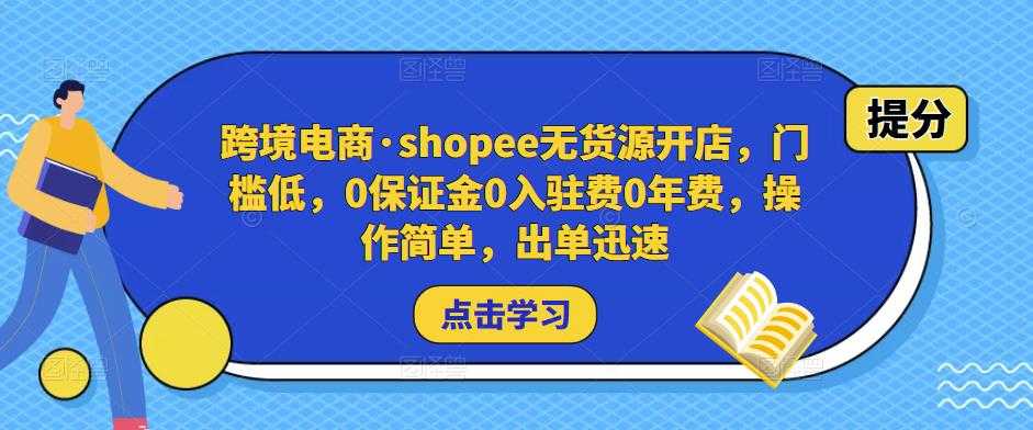 跨境电商·shopee无货源开店，门槛低，0保证金0入驻费0年费，操作简单，出单迅速-鸿昇发网课