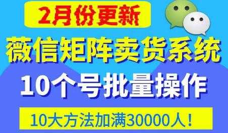 微信矩阵卖货系统，多线程批量养10个微信号，10种加粉落地方法，快速加满3W人卖货！-鸿昇发网课