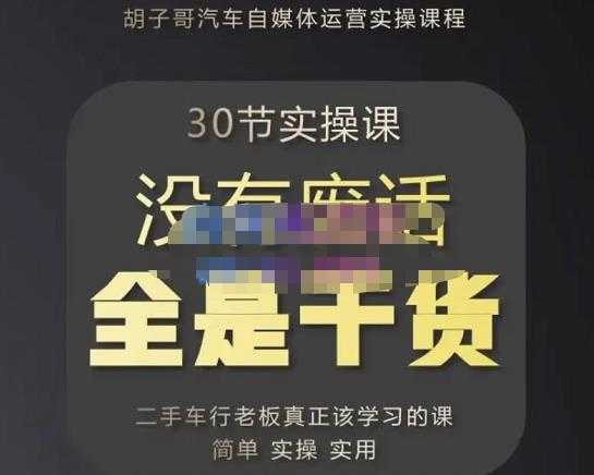 胡子哥·汽车自媒体运营实操课，汽车新媒体二手车短视频运营教程-价值8888元-鸿昇发网课