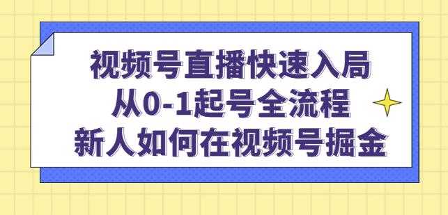 视频号直播快速入局：从0-1起号全流程，新人如何在视频号掘金-鸿昇发网课