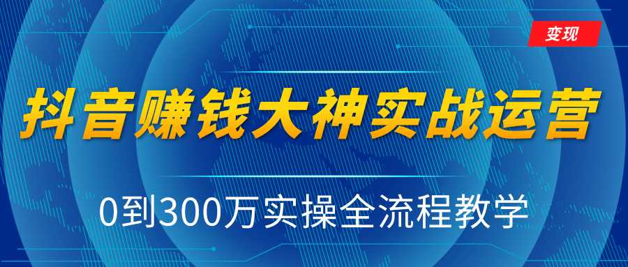 抖音赚钱大神实战运营教程，0到300万实操全流程教学，抖音独家变现模式-鸿昇发网课