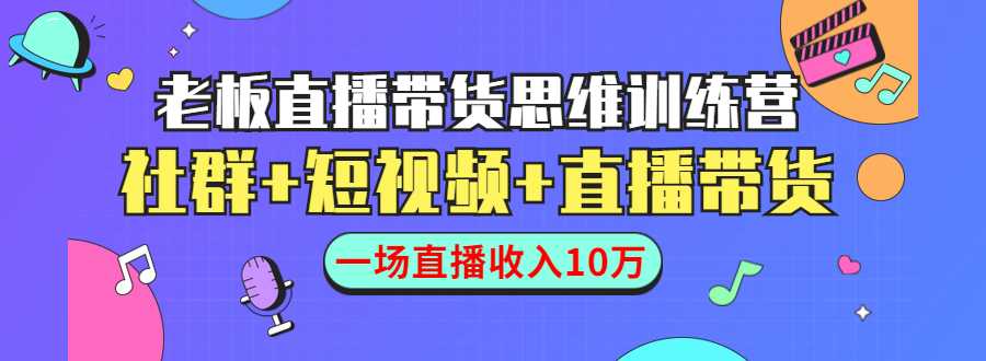 直播带货思维训练营:社群+短视频+直播带货:一场直播收入10万-鸿昇发网课