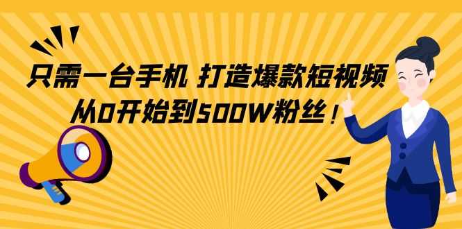 只需一台手机，轻松打造爆款短视频，从0开始到500W粉丝-鸿昇发网课